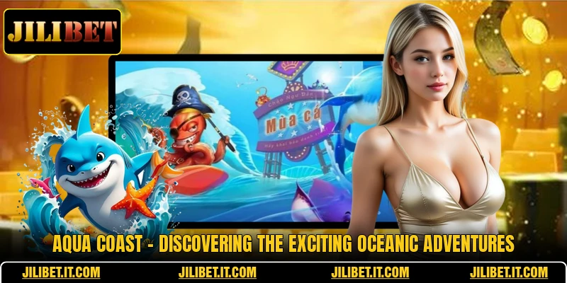 Aqua Coast - Discovering The Exciting Oceanic Adventures
