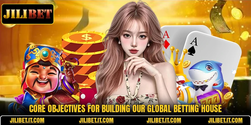 Core objectives for building our global betting house