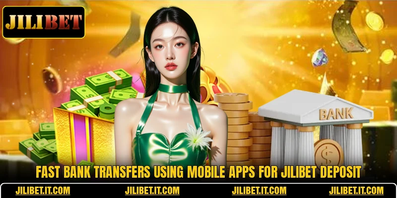 Fast bank transfers using mobile apps for JILIBET deposit