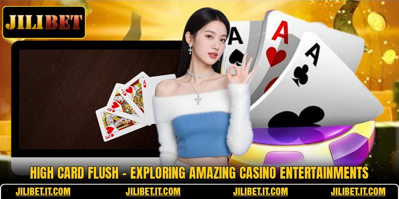 High Card Flush - Exploring Amazing Casino Entertainments