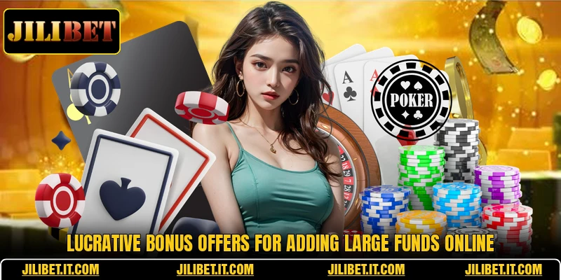 Lucrative bonus offers for adding large funds online