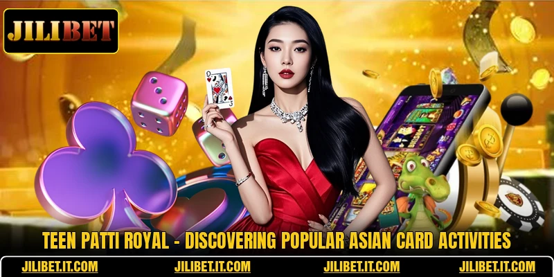 Teen Patti Royal - Discovering Popular Asian Card Activities